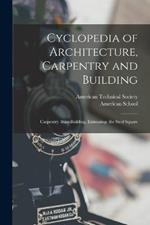 Cyclopedia of Architecture, Carpentry and Building: Carpentry. Stair-Building. Estimating. the Steel Square
