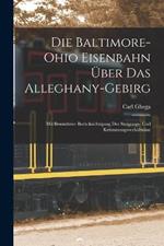 Die Baltimore-Ohio Eisenbahn UEber Das Alleghany-Gebirg: Mit Besonderer Berucksichtigung Der Steigungs- Und Krummungsverhaltnisse