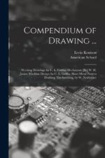 Compendium of Drawing ...: Working Drawings, by C. L. Griffin. Mechanism [By] W. H. James. Machine Design, by C. L. Griffin. Sheet Metal Pattern Drafting, Tin-Smithing, by W. Neubecker