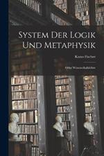 System Der Logik Und Metaphysik: Oder Wissenschaftslehre