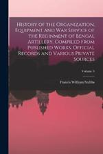 History of the Organization, Equipment and War Service of the Reginment of Bengal Artillery, Compiled From Published Works, Official Records and Various Private Sources; Volume 3