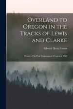 Overland to Oregon in the Tracks of Lewis and Clarke: History of the First Emigration to Oregon in 1843