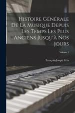 Histoire Generale De La Musique Depuis Les Temps Les Plus Anciens Jusqu'a Nos Jours; Volume 2