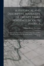 A Historical and Descriptive Narrative of Twenty Years' Residence in South America: Containing the Travels in Arauco, Chile, Peru, and Colombia; With an Account of the Revolution, Its Rise, Progress, and Results