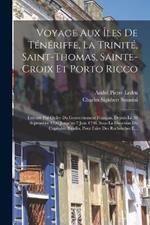 Voyage Aux Iles De Teneriffe, La Trinite, Saint-Thomas, Sainte-Croix Et Porto Ricco: Execute Par Ordre Du Gouvernement Francais, Depuis Le 30 Septembre 1796 Jusqu'au 7 Juin 1798, Sous La Direction Du Capitaine Baudin, Pour Faire Des Recherches E...