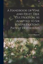 A Handbook of Vine and Fruit Tree Cultivation, As Adapted to Sir Joseph Paxton's Patent Hothouses