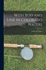 With Rod and Line in Colorado Waters