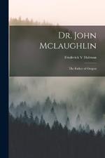 Dr. John Mclaughlin; the Father of Oregon