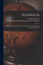 Adamaua: Bericht Über Die Expediton Des Deutschen Kamerun-Komitees in Den Jahren 1893-94