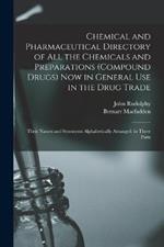 Chemical and Pharmaceutical Directory of All the Chemicals and Preparations (Compound Drugs) Now in General Use in the Drug Trade: Their Names and Synonyms Alphabetically Arranged. in Three Parts