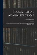 Educational Administration: Two Lectures Delivered Before the University of Birmingham in February, 1921