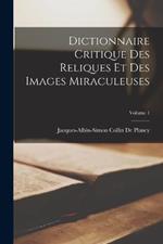 Dictionnaire Critique Des Reliques Et Des Images Miraculeuses; Volume 1