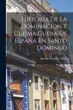 Historia De La Dominacion Y Ultima Guera De Espana En Santo Domingo