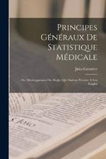 Principes Generaux De Statistique Medicale: Ou, Developpement Des Regles Qui Doivent Presider A Son Emploi