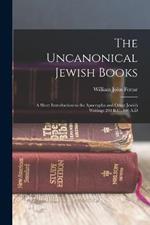 The Uncanonical Jewish Books: A Short Introduction to the Apocrypha and Other Jewish Writings 200 B.C.-100 A.D