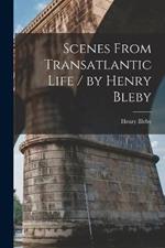 Scenes From Transatlantic Life / by Henry Bleby