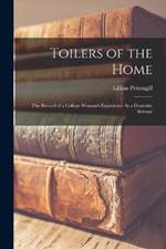 Toilers of the Home: The Record of a College Woman's Experience As a Domestic Servant