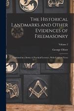 The Historical Landmarks and Other Evidences of Freemasonry: Explained in a Series of Practical Lectures, With Copious Notes; Volume 2