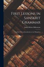 First Lessons in Sanskrit Grammar: Together With an Introduction to the Hitopadesa