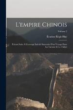 L'empire Chinois: Faisant Suite A L'ouvrage Intitule Souvenirs D'un Voyage Dans La Tartarie Et Le Thibet; Volume 2