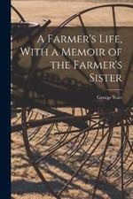 A Farmer's Life, With a Memoir of the Farmer's Sister