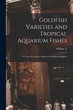 Goldfish Varieties and Tropical Aquarium Fishes; a Complete Guide to Aquaria and Related Subjects