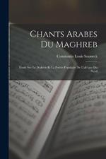 Chants Arabes Du Maghreb: Etude Sur Le Dialecte Et La Poesie Populaire De L'afrique Du Nord