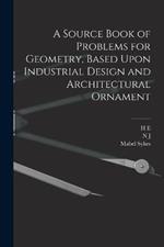 A Source Book of Problems for Geometry, Based Upon Industrial Design and Architectural Ornament