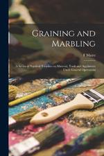 Graining and Marbling; a Series of Practical Treatises on Material, Tools and Appliances Used; General Operations
