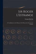 Sir Roger L'Estrange: A Contribution to the History of the Press in the Seventeenth Century