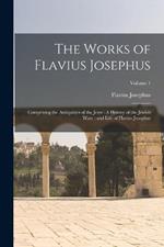 The Works of Flavius Josephus: Comprising the Antiquities of the Jews: A History of the Jewish Wars: and Life of Flavius Josephus; Volume 1