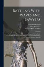 Battling With Waves and Lawyers: A Genuine History of Perils of the Deep and an Authentic Record of the Most Important Shipping Case Ever Dealt With in the Supreme Courts of Australia