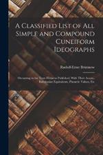 A Classified List of all Simple and Compound Cuneiform Ideographs: Occurring in the Texts Hitherto Published, With Their Assyro-Babylonian Equivalents, Phonetic Values, Etc