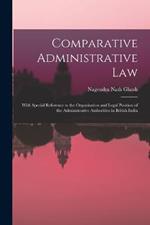 Comparative Administrative law; With Special Reference to the Organisation and Legal Position of the Administrative Authorities in British India