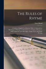 The Rules of Rhyme; a Guide to English Versification. With a Compendious Dictionary of Rhymes, an Examination of Classical Measures, and Comments Upon Burlesque, Comic Verse, and Song-writing