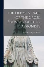 The Life of S. Paul of the Cross, Founder of the ... Passionists