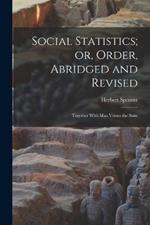Social Statistics; or, Order, Abridged and Revised: Together With Man Versus the State