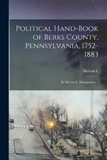 Political Hand-book of Berks County, Pennsylvania, 1752-1883: By Morton L. Montgomery ..