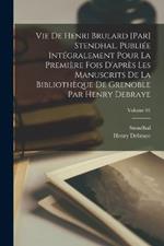 Vie de Henri Brulard [par] Stendhal. Publiee integralement pour la premiere fois d'apres les manuscrits de la Bibliotheque de Grenoble par Henry Debraye; Volume 01