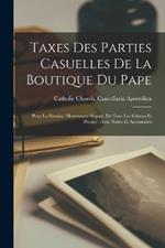 Taxes des parties casuelles de la boutique du pape: Pour la remise, moyennant argent, de tous les crimes et peches: avec notes et accessoires