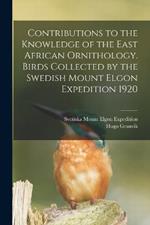 Contributions to the Knowledge of the East African Ornithology. Birds Collected by the Swedish Mount Elgon Expedition 1920