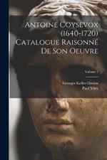 Antoine Coysevox (1640-1720) Catalogue raisonne de son oeuvre; Volume 1