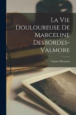 La vie douloureuse de Marceline Desbordes-Valmore