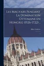 Les Magyars pendant la domination ottomane en Hongrie (1526-1722) ..: 1