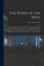 The River of the West: Life and Adventure in the Rocky Mountains and Oregon; Embracing Events in the Life-time of a Mountain-man and Pioneer: With the Early History of the North-western Slope, Including an Account of the fur Traders ... Also, a Descripti
