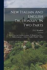 New Italian And English Dictionary, In Two Parts: With A New And Concise Grammar, To Render Easy The ... Italian Language .... Italian + English. English + Italian