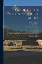 Guide to the Yukon-Klondike Mines: Full Information of Outfits, Climate, Dawson City, With Notes on Alluvial and Metalliferous Prospecting; Routes Described in Detail; Report of Wm. Ogilvie, F.R.G. S., and Diary of the Late Archbishop Seghers