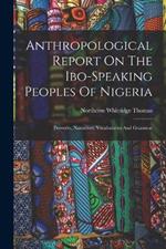 Anthropological Report On The Ibo-speaking Peoples Of Nigeria: Proverbs, Narratives, Vocabularies And Grammar