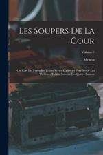 Les Soupers De La Cour: Ou L'art De Travailler Toutes Sortes D'alimens Pour Servir Les Meilleurs Tables, Suivant Les Quatre Saisons; Volume 1