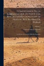 Comentarios De La Embajada Que De Parte Del Rey De España Don Felipe Iii Hizo Al Rey Xa Abas De Persia: Los Publica La Sociedad Bibliófilos Españoles; Volume 1